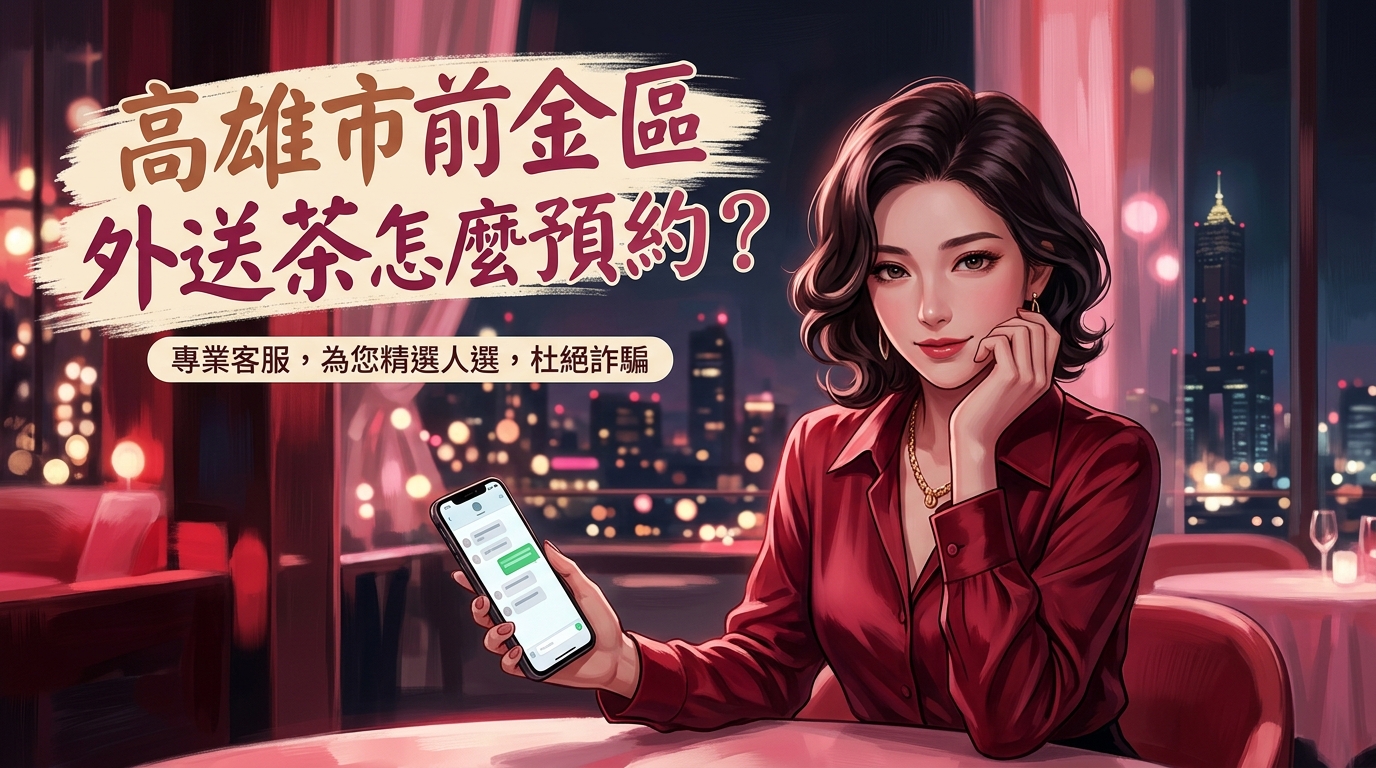 高雄市前金區外送茶怎麼預約？ 前金區專業外送預約，專業客服一對一幫您精選人選，杜絕任何預付金詐騙，流程最安全。