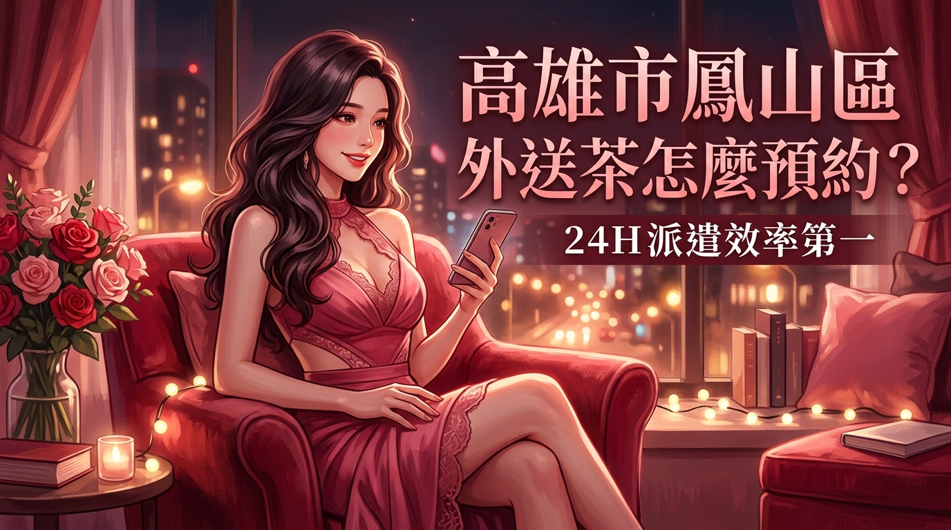 高雄市鳳山區外送茶怎麼預約？ 鳳山區 24H 派遣效率第一，多款風格名單任挑，專業客服在線即時安排預約，安全有保障。